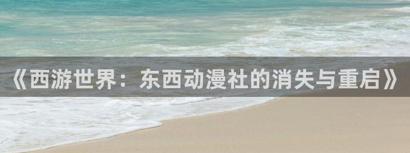 推荐里番剧：《西游世界：东西动漫社的消失与重启》