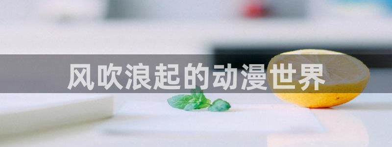 漫画里番acg：风吹浪起的动漫世界