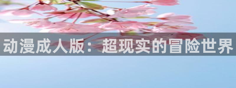 jk漫画里番：动漫成人版：超现实的冒险世界
